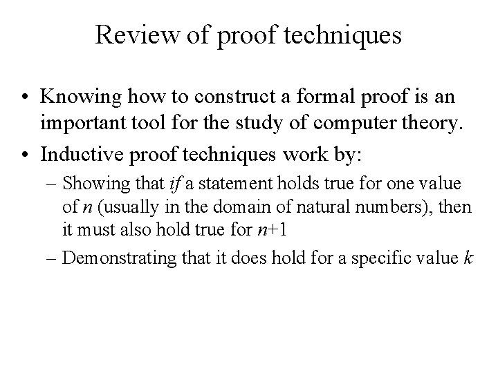 Review of proof techniques • Knowing how to construct a formal proof is an