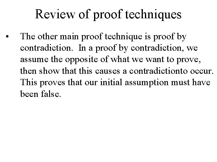 Review of proof techniques • The other main proof technique is proof by contradiction.