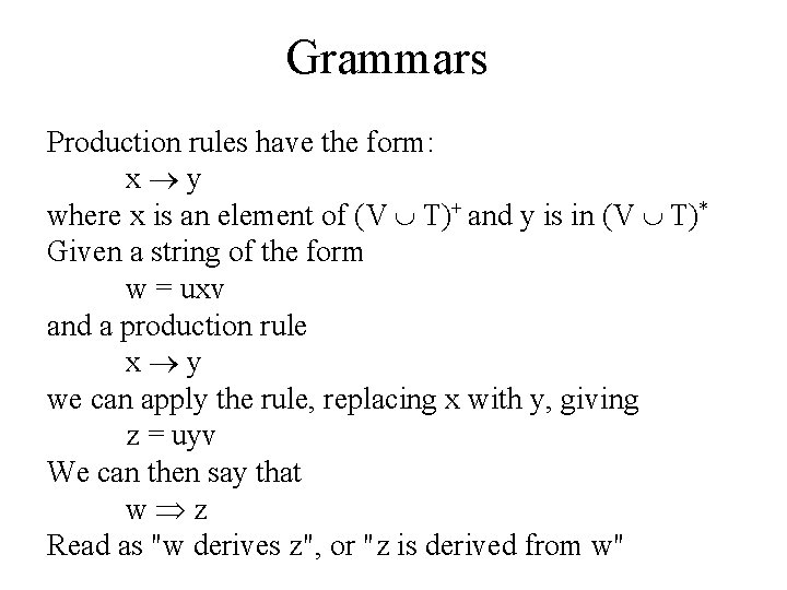 Grammars Production rules have the form: x y where x is an element of