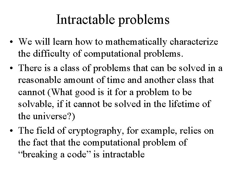 Intractable problems • We will learn how to mathematically characterize the difficulty of computational