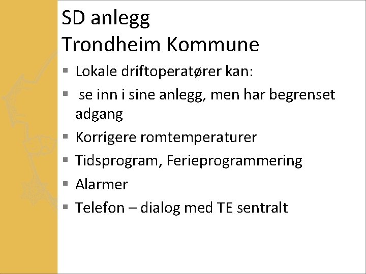 SD anlegg Trondheim Kommune § Lokale driftoperatører kan: § se inn i sine anlegg,