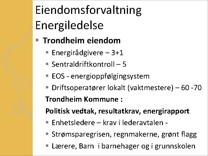 Eiendomsforvaltning Energiledelse § Trondheim eiendom § Energirådgivere – 3+1 § Sentraldriftkontroll – 5 §