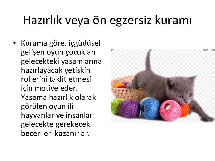 Hazırlık veya ön egzersiz kuramı • Kurama göre, içgüdüsel gelişen oyun çocukları gelecekteki yaşamlarına