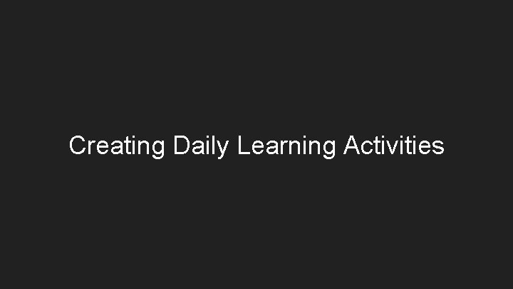 Creating Daily Learning Activities 