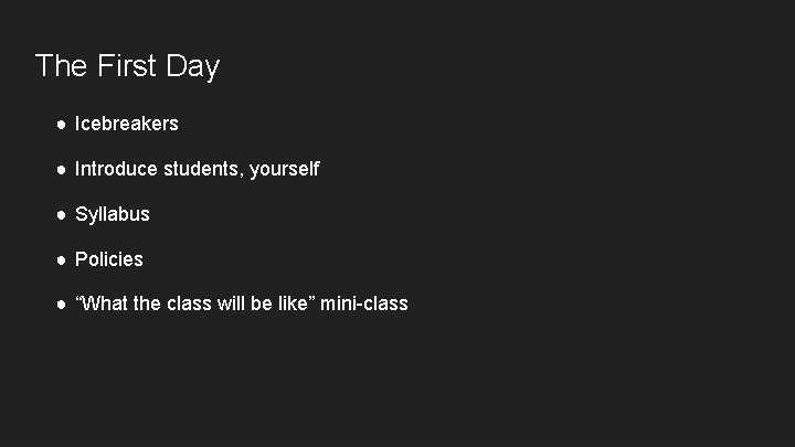 The First Day ● Icebreakers ● Introduce students, yourself ● Syllabus ● Policies ●