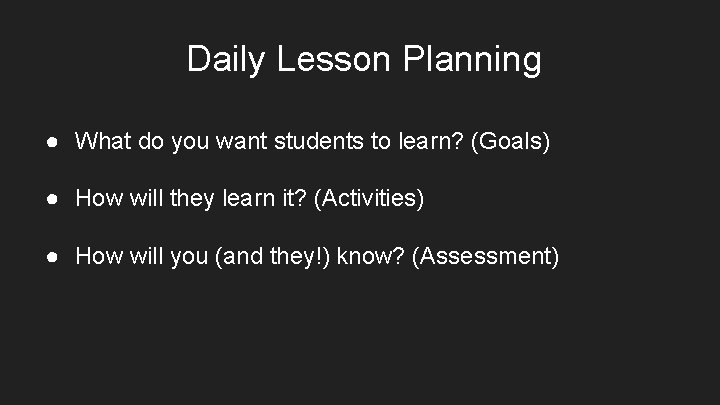 Daily Lesson Planning ● What do you want students to learn? (Goals) ● How