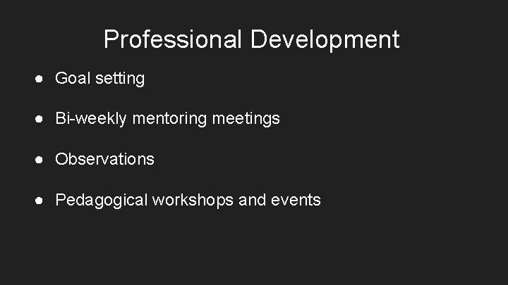 Professional Development ● Goal setting ● Bi-weekly mentoring meetings ● Observations ● Pedagogical workshops