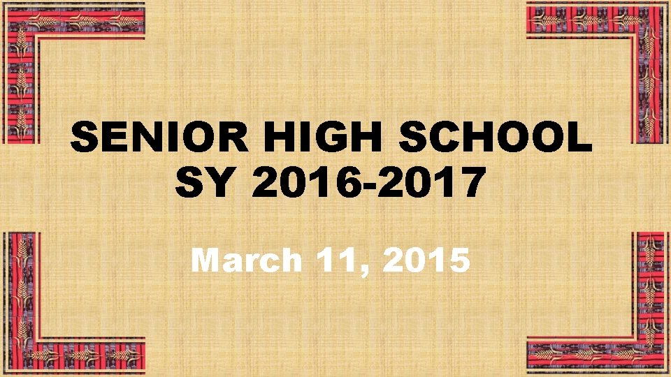 SENIOR HIGH SCHOOL SY 2016 -2017 March 11, 2015 