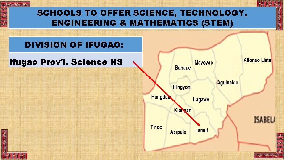 SCHOOLS TO OFFER SCIENCE, TECHNOLOGY, ENGINEERING & MATHEMATICS (STEM) DIVISION OF IFUGAO: Ifugao Prov'l.