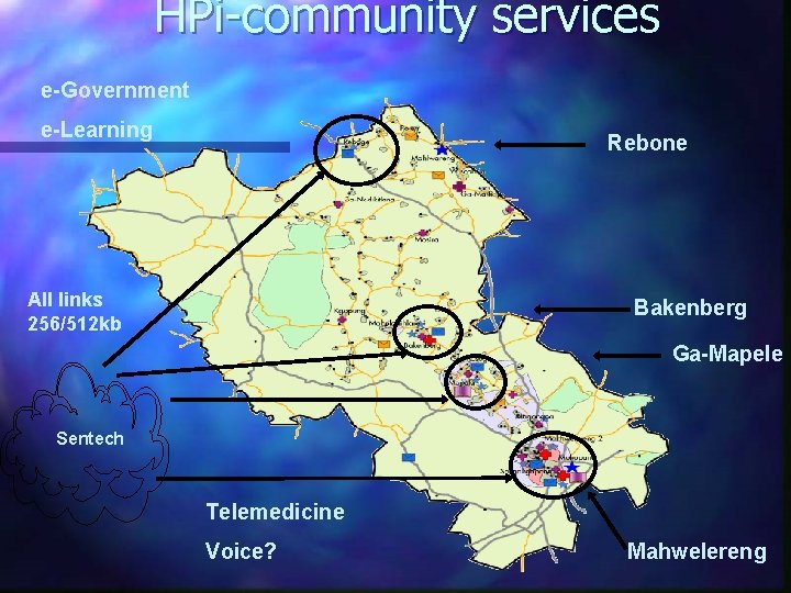 HPi-community services e-Government e-Learning Rebone All links 256/512 kb Bakenberg Ga-Mapele Sentech Telemedicine Voice?