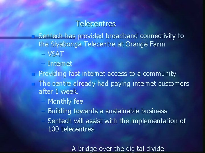 Telecentres n n n Sentech has provided broadband connectivity to the Siyabonga Telecentre at