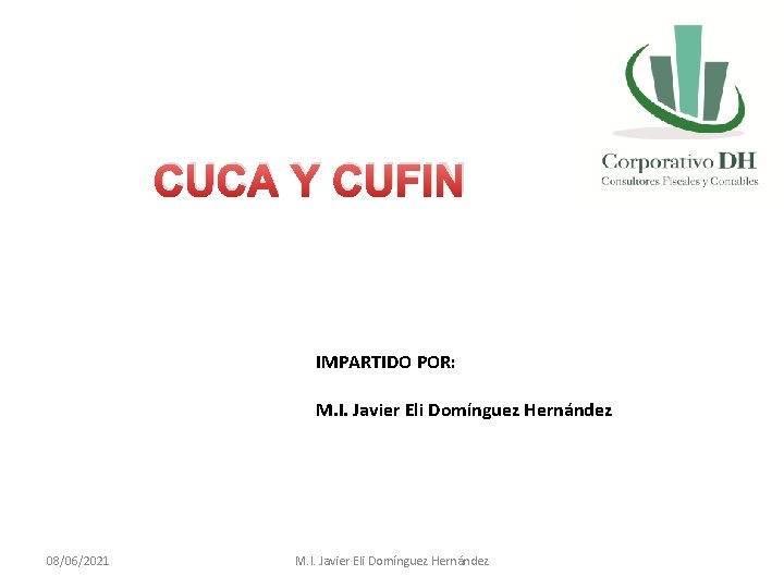 CUCA Y CUFIN IMPARTIDO POR: M. I. Javier Eli Domínguez Hernández 08/06/2021 M. I.