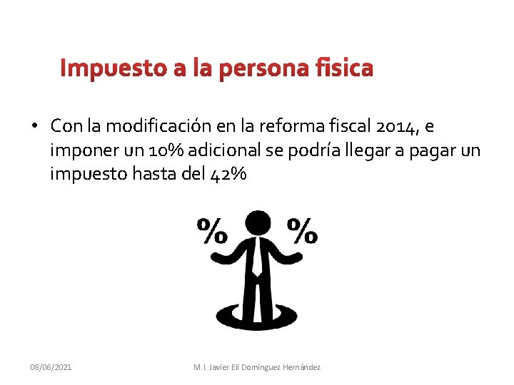 Impuesto a la persona fisica • Con la modificación en la reforma fiscal 2014,