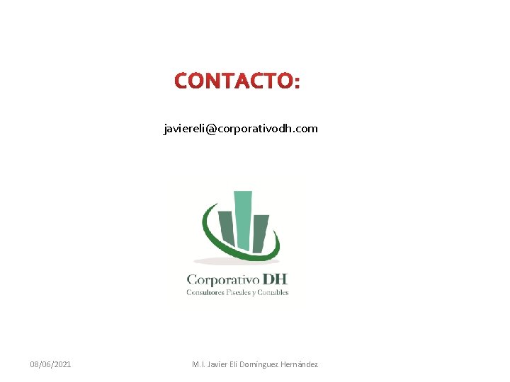 CONTACTO: javiereli@corporativodh. com 08/06/2021 M. I. Javier Eli Domínguez Hernández 