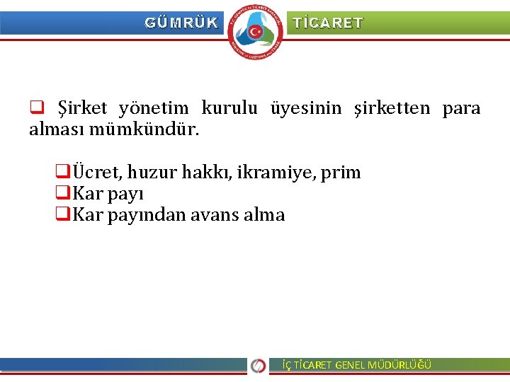 GÜMRÜK TİCARET q Şirket yönetim kurulu üyesinin şirketten para alması mümkündür. qÜcret, huzur hakkı,