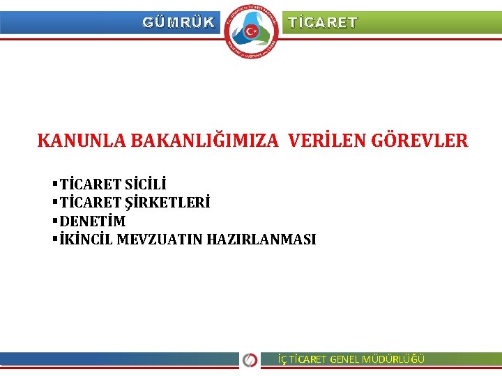 GÜMRÜK TİCARET KANUNLA BAKANLIĞIMIZA VERİLEN GÖREVLER §TİCARET SİCİLİ §TİCARET ŞİRKETLERİ §DENETİM §İKİNCİL MEVZUATIN HAZIRLANMASI