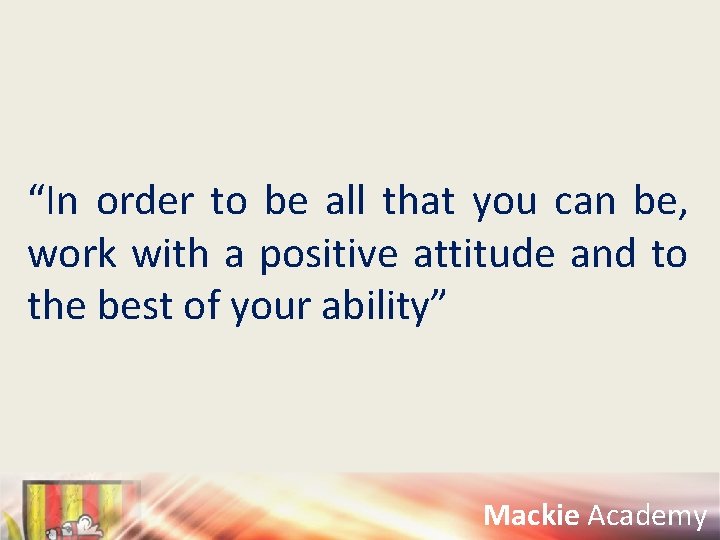 “In order to be all that you can be, work with a positive attitude