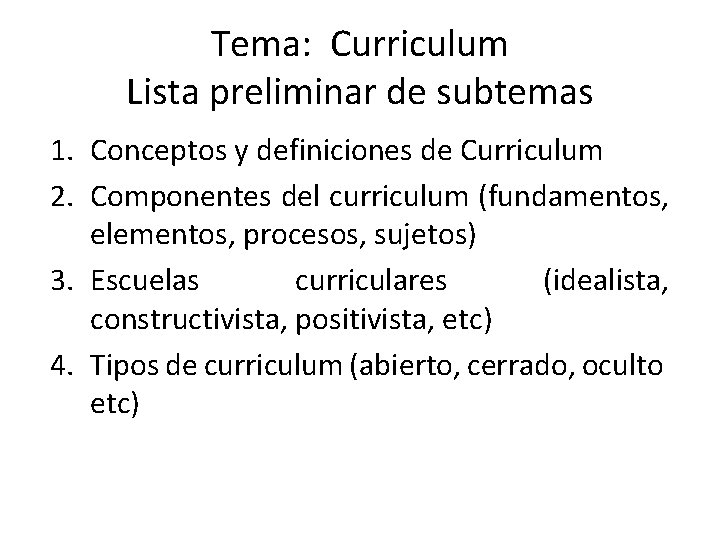 Tema: Curriculum Lista preliminar de subtemas 1. Conceptos y definiciones de Curriculum 2. Componentes