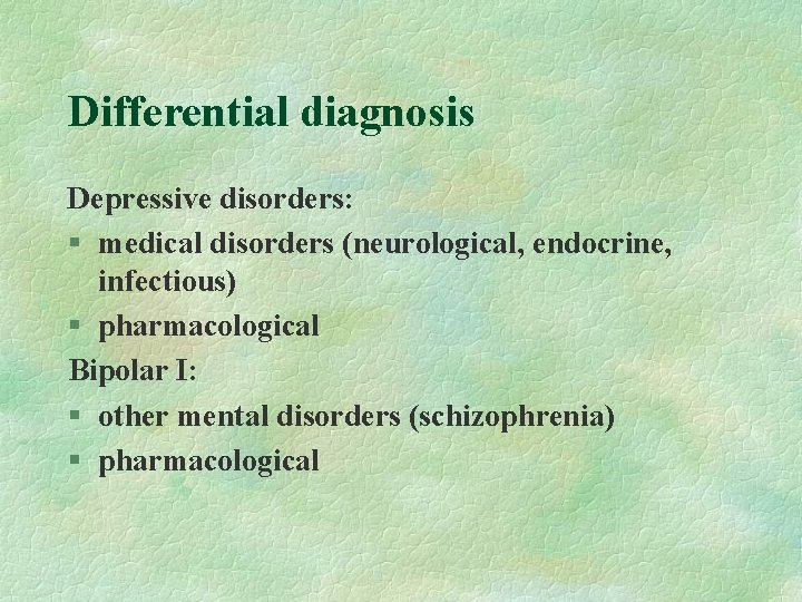 Differential diagnosis Depressive disorders: § medical disorders (neurological, endocrine, infectious) § pharmacological Bipolar I: Differential diagnosis Depressive disorders: § medical disorders (neurological, endocrine, infectious) § pharmacological Bipolar I: