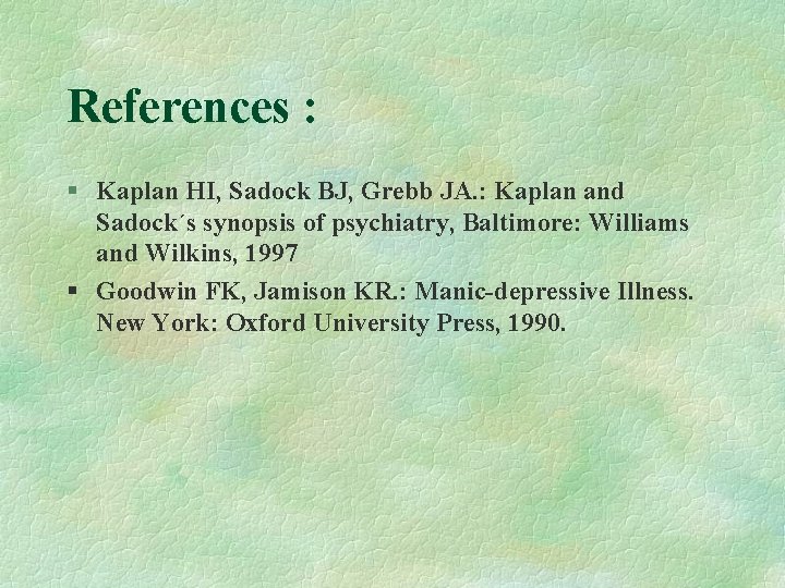 References : § Kaplan HI, Sadock BJ, Grebb JA. : Kaplan and Sadock´s synopsis References : § Kaplan HI, Sadock BJ, Grebb JA. : Kaplan and Sadock´s synopsis