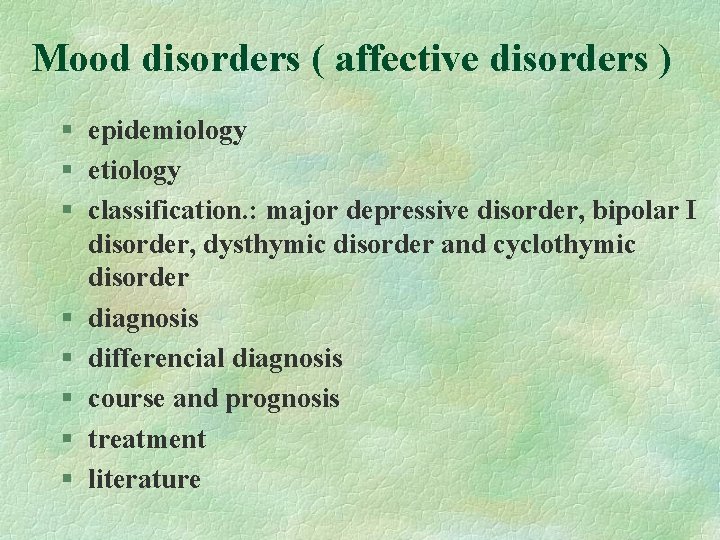 Mood disorders ( affective disorders ) § epidemiology § etiology § classification. : major Mood disorders ( affective disorders ) § epidemiology § etiology § classification. : major