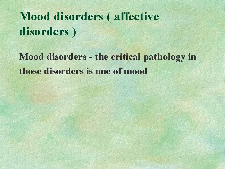 Mood disorders ( affective disorders ) Mood disorders - the critical pathology in those Mood disorders ( affective disorders ) Mood disorders - the critical pathology in those