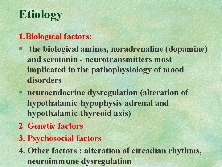Etiology 1. Biological factors: § the biological amines, noradrenaline (dopamine) and serotonin - neurotransmitters Etiology 1. Biological factors: § the biological amines, noradrenaline (dopamine) and serotonin - neurotransmitters