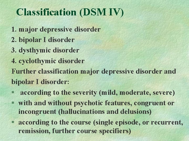 Classification (DSM IV) 1. major depressive disorder 2. bipolar I disorder 3. dysthymic disorder Classification (DSM IV) 1. major depressive disorder 2. bipolar I disorder 3. dysthymic disorder
