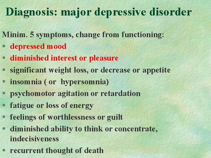 Diagnosis: major depressive disorder Minim. 5 symptoms, change from functioning: § depressed mood § Diagnosis: major depressive disorder Minim. 5 symptoms, change from functioning: § depressed mood §