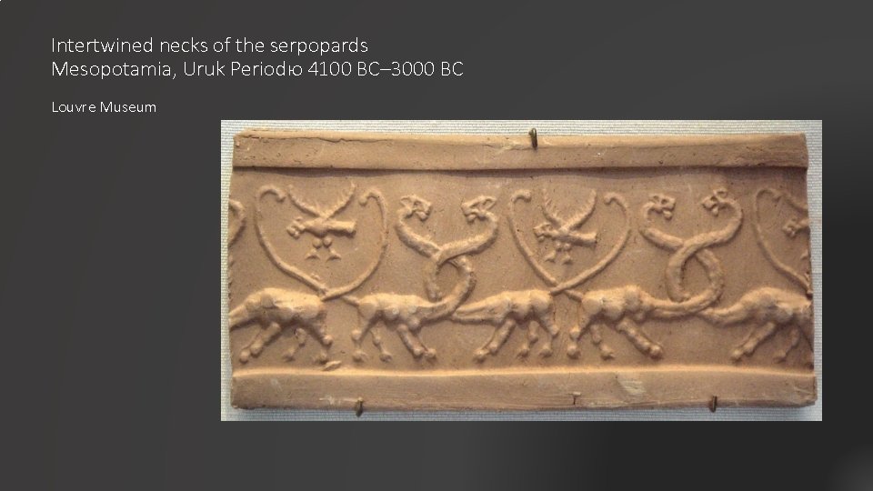 Intertwined necks of the serpopards Mesopotamia, Uruk Periodю 4100 BC– 3000 BC Louvre Museum