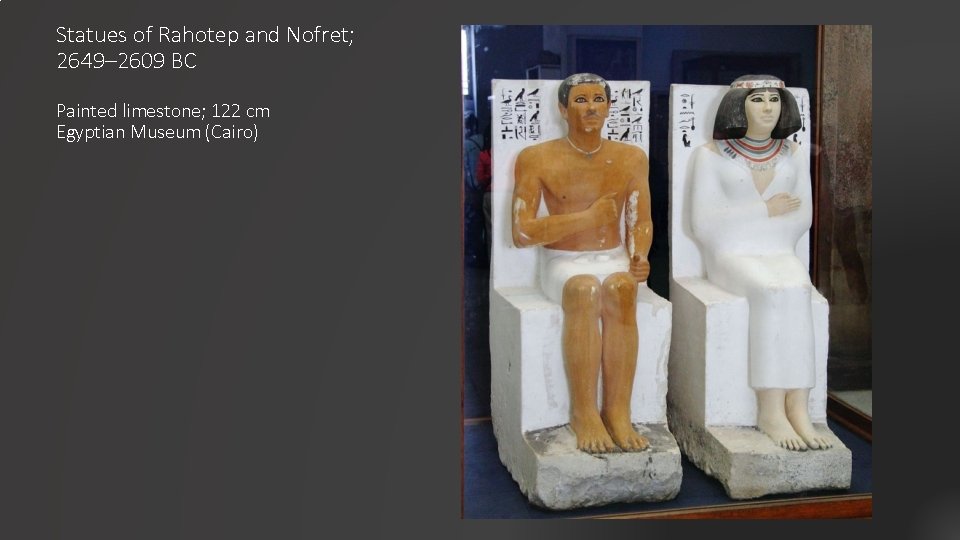 Statues of Rahotep and Nofret; 2649– 2609 BC Painted limestone; 122 cm Egyptian Museum