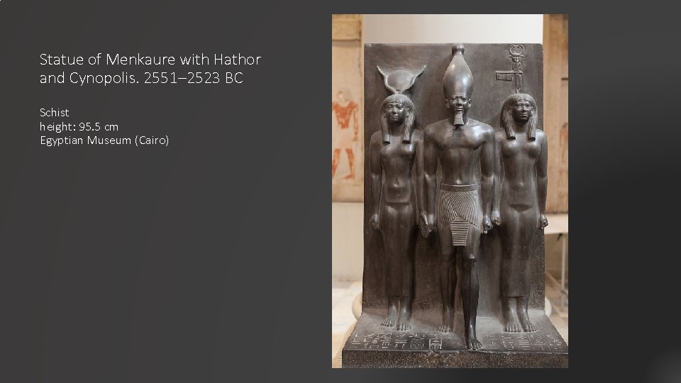 Statue of Menkaure with Hathor and Cynopolis. 2551– 2523 BC Schist height: 95. 5