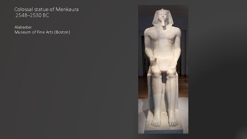 Colossal statue of Menkaura 2548– 2530 BC Alabaster Museum of Fine Arts (Boston) 