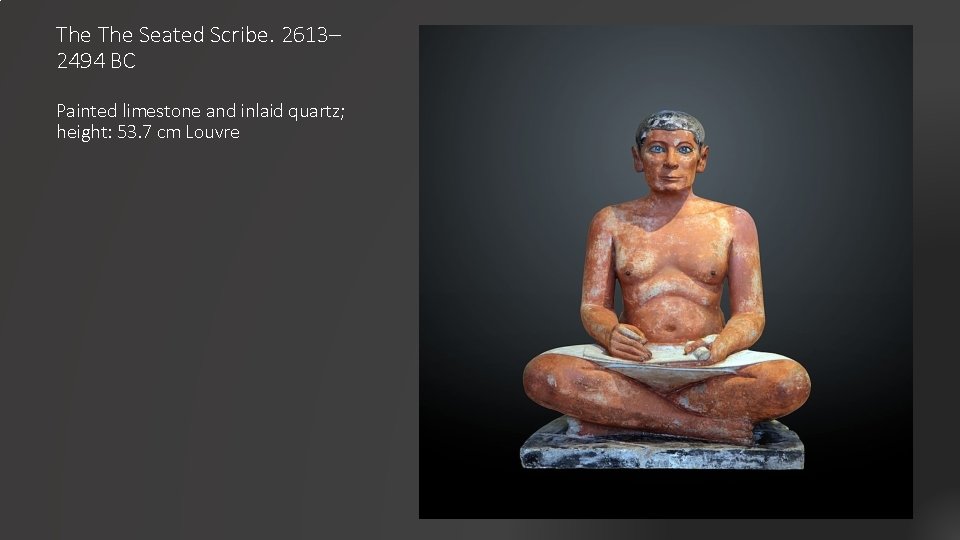 The Seated Scribe. 2613– 2494 BC Painted limestone and inlaid quartz; height: 53. 7