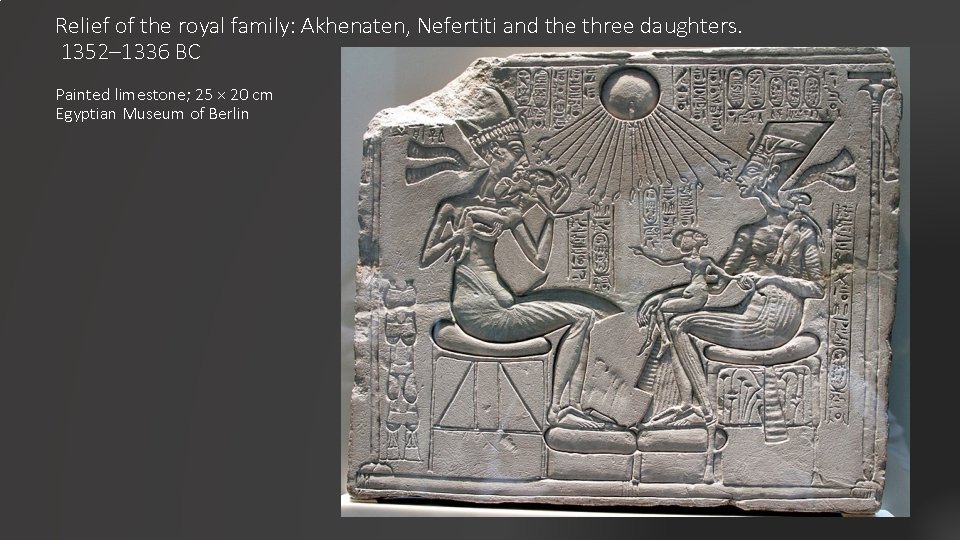 Relief of the royal family: Akhenaten, Nefertiti and the three daughters. 1352– 1336 BC