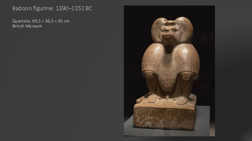 Baboon figurine. 1390– 1352 BC Quartzite. 68. 5 × 38. 5 × 45 cm