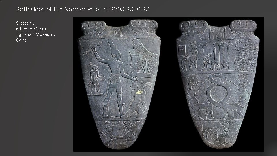 Both sides of the Narmer Palette. 3200 -3000 BC Siltstone 64 cm x 42