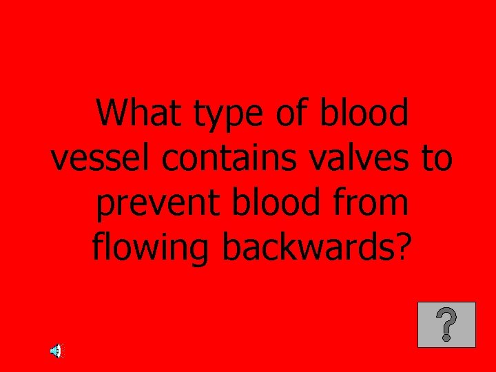 What type of blood vessel contains valves to prevent blood from flowing backwards? 