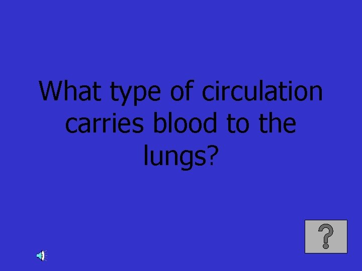 What type of circulation carries blood to the lungs? 