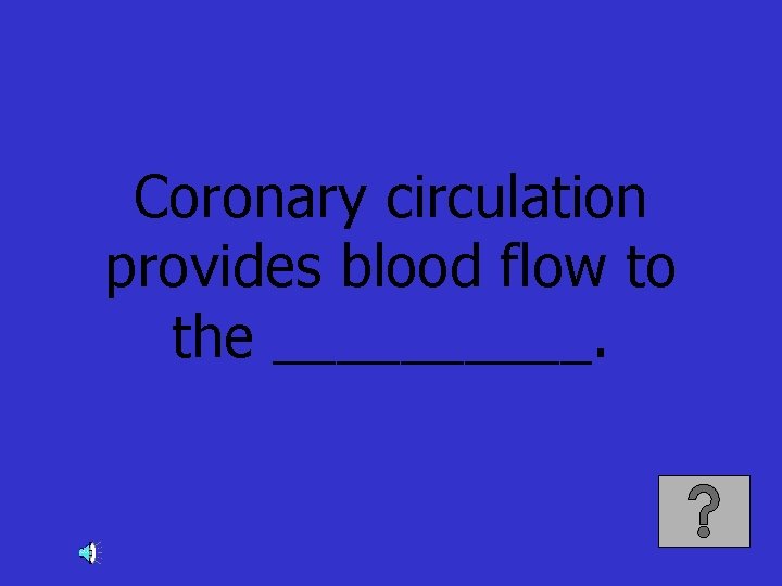 Coronary circulation provides blood flow to the _____. 