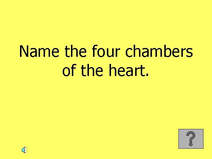 Name the four chambers of the heart. 