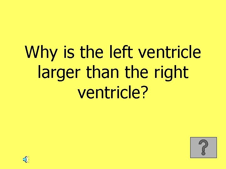 Why is the left ventricle larger than the right ventricle? 