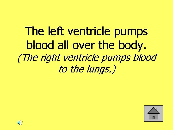 The left ventricle pumps blood all over the body. (The right ventricle pumps blood