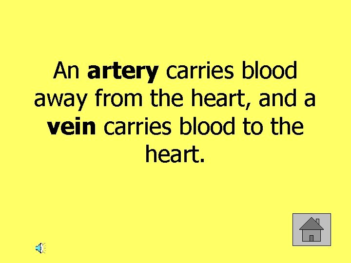 An artery carries blood away from the heart, and a vein carries blood to