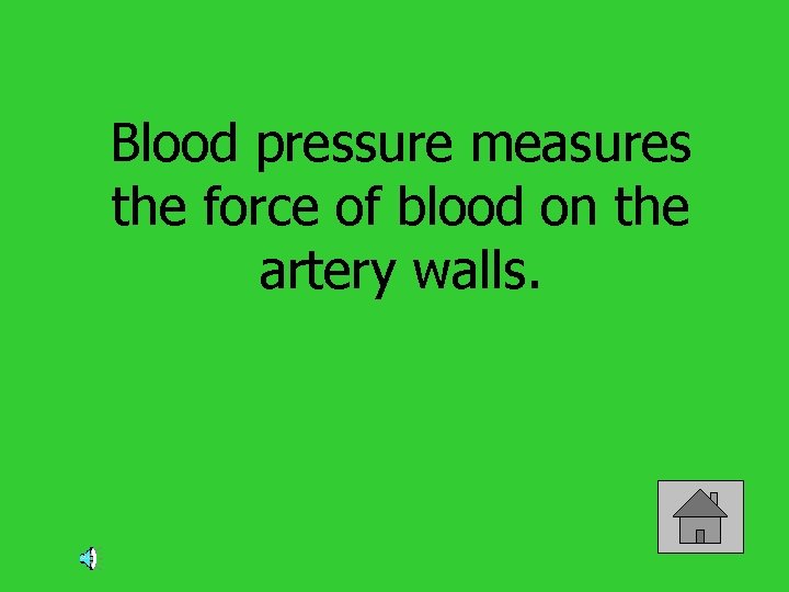 Blood pressure measures the force of blood on the artery walls. 