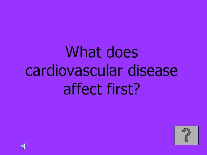 What does cardiovascular disease affect first? 