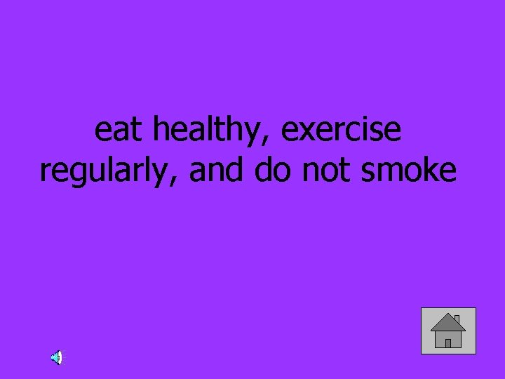 eat healthy, exercise regularly, and do not smoke 