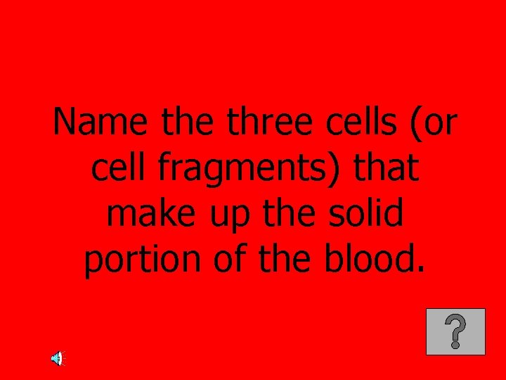 Name three cells (or cell fragments) that make up the solid portion of the