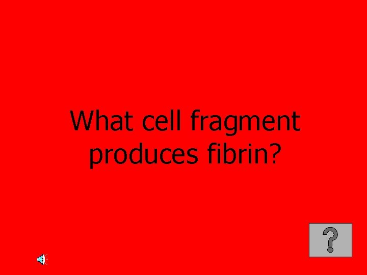 What cell fragment produces fibrin? 