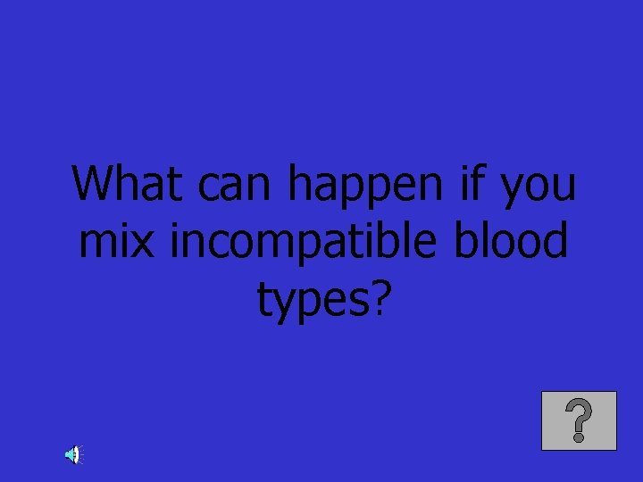 What can happen if you mix incompatible blood types? 